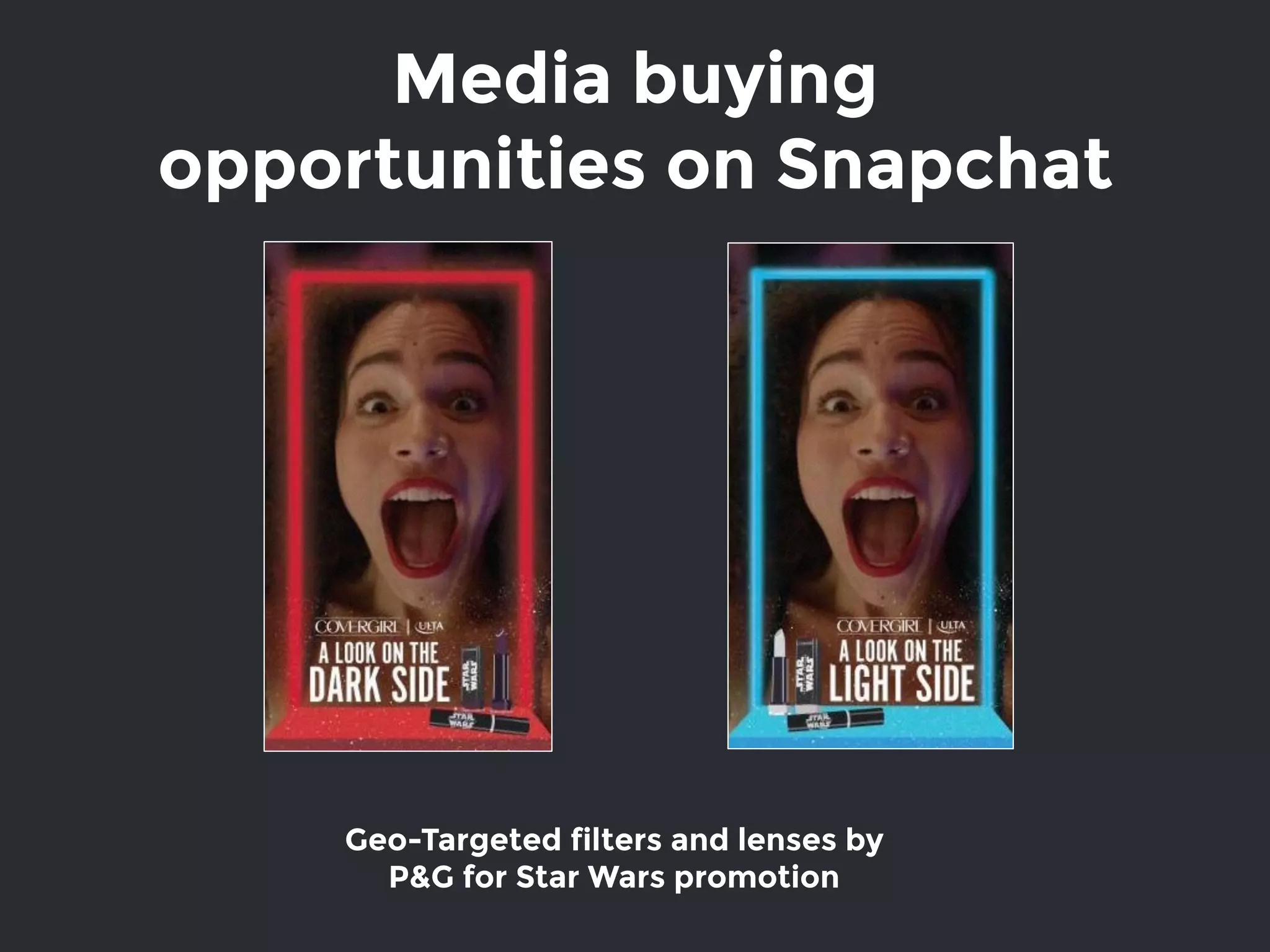 Media buying
opportunities on Snapchat
Geo-Targeted filters and lenses by
P&G for Star Wars promotion
 