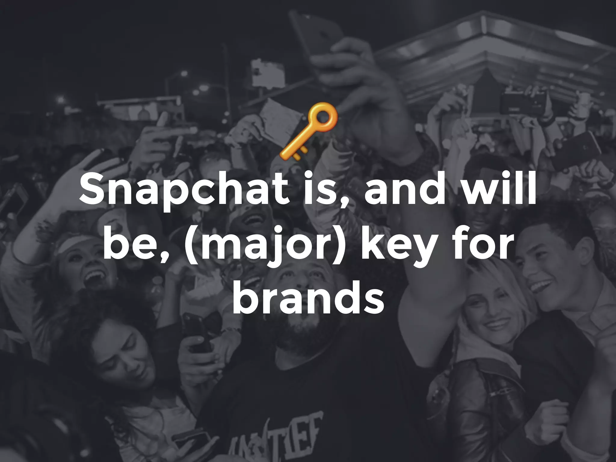 Snapchat is, and will
be, (major) key for
brands
 