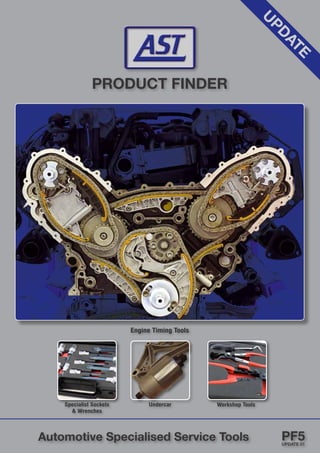 U
                                                                PD
                                                                    AT
                                                                      E
              PRODUCT FINDER




                         Engine Timing Tools




    Specialist Sockets        Undercar         Workshop Tools
      & Wrenches




Automotive Specialised Service Tools                                PF5
                                                                    UPDATE 01
 