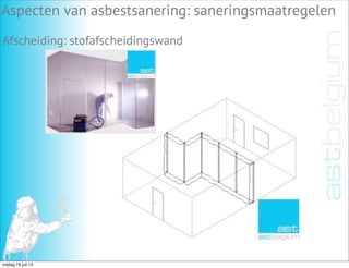 Aspecten van asbestsanering: saneringsmaatregelen
Afscheiding: stofafscheidingswand
vrijdag 19 juli 13
 