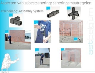 Aspecten van asbestsanering: saneringsmaatregelen
Afscheiding: Assembly System
vrijdag 19 juli 13
 