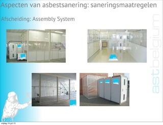 Aspecten van asbestsanering: saneringsmaatregelen
Afscheiding: Assembly System
vrijdag 19 juli 13
 
