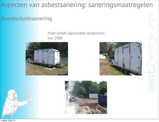 Aspecten van asbestsanering: saneringsmaatregelen
Brandschadesanering
Plate GmbH, Sportstätte Hildesheim,
mei 2000
vrijdag 19 juli 13
 