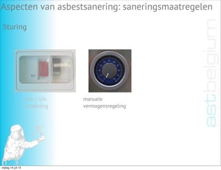 Aspecten van asbestsanering: saneringsmaatregelen
Sturing
Aan- / Uit-
schakeling
manuele
vermogensregeling
vrijdag 19 juli 13
 