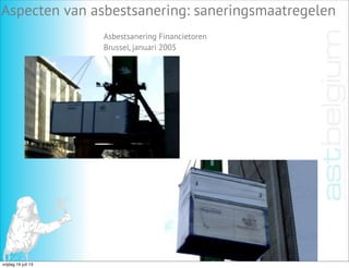 Aspecten van asbestsanering: saneringsmaatregelen
Asbestsanering Financietoren
Brussel, januari 2005
vrijdag 19 juli 13
 