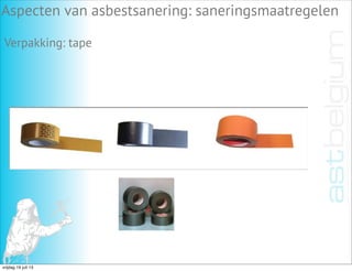 Aspecten van asbestsanering: saneringsmaatregelen
Verpakking: tape
vrijdag 19 juli 13
 
