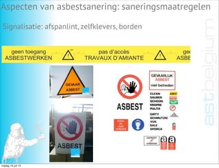 Aspecten van asbestsanering: saneringsmaatregelen
Signalisatie: afspanlint, zelfklevers, borden
vrijdag 19 juli 13
 
