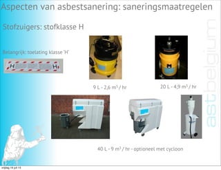 Aspecten van asbestsanering: saneringsmaatregelen
Stofzuigers: stofklasse H
Belangrijk: toelating klasse ‘H’
9 L - 2,6 m3 ...