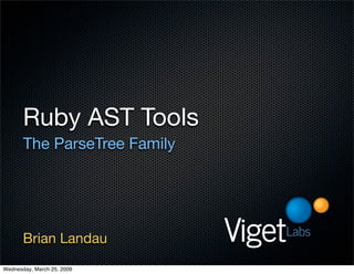 Ruby AST Tools
       The ParseTree Family




       Brian Landau
Wednesday, March 25, 2009
 