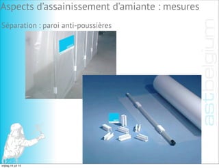 Aspects d’assainissement d’amiante : mesures
Séparation : paroi anti-poussières
vrijdag 19 juli 13
 
