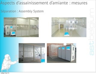 Aspects d’assainissement d’amiante : mesures
Séparation : Assembly System
vrijdag 19 juli 13
 