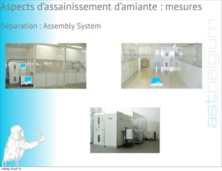 Aspects d’assainissement d’amiante : mesures
Séparation : Assembly System
vrijdag 19 juli 13
 