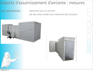 Sas personnel : alternative pour le vestiaire
par des voiles solides avec nettement plus de place
Aspects d’assainissement d’amiante : mesures
vrijdag 19 juli 13
 