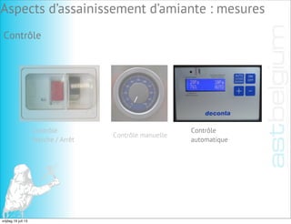 Contrôle
automatique
Aspects d’assainissement d’amiante : mesures
Contrôle
Contrôle
Marche / Arrêt
Contrôle manuelle
vrijdag 19 juli 13
 