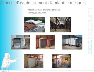Assainissement ancienne fonderie
France, juillet 2004
Aspects d’assainissement d’amiante : mesures
vrijdag 19 juli 13
 