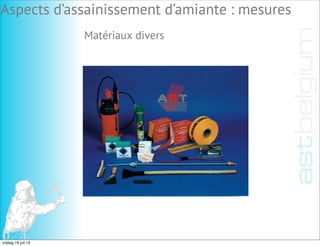 Matériaux divers
Aspects d’assainissement d’amiante : mesures
vrijdag 19 juli 13
 