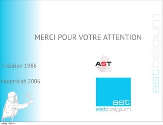 Création 1986
Modernisé 2006
MERCI POUR VOTRE ATTENTION
vrijdag 19 juli 13
 