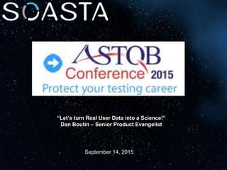 September 14, 2015
“Let’s turn Real User Data into a Science!”
Dan Boutin – Senior Product Evangelist
 