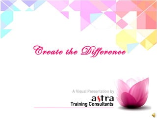 A Visual Presentation by
Training Consultants
Create the Difference
 
