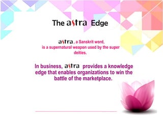 The Edge
, a Sanskrit word,
is a supernatural weapon used by the super
deities.
In business, provides a knowledge
edge that enables organizations to win the
battle of the marketplace.
 