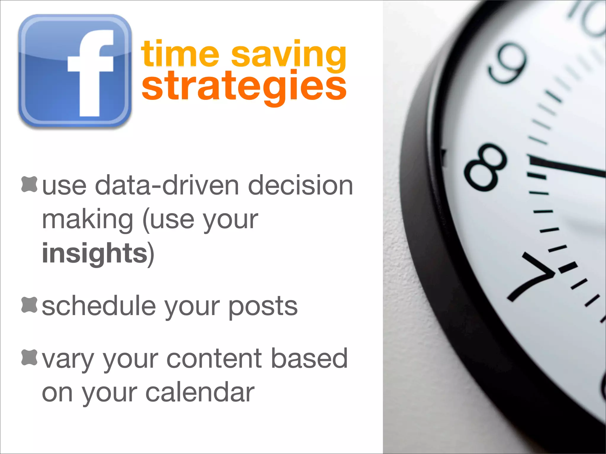 time saving
       strategies

use data-driven decision
making (use your
insights)
schedule your posts
vary your content based
on your calendar
 