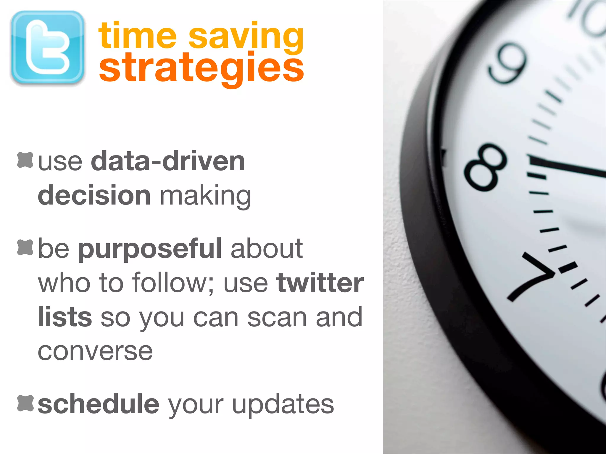 time saving
    strategies

use data-driven
decision making
be purposeful about
who to follow; use twitter
lists so you can scan and
converse
schedule your updates
 