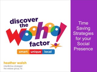 Time
                                Saving
                              Strategies
                               for your
                                Social
                              Presence


heather walsh             
inter@ctive strategist
the weisse group, llc
 