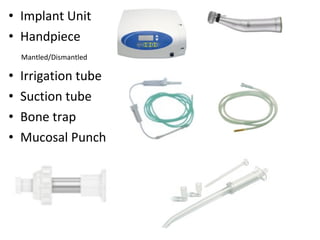 • Implant Unit
• Handpiece
Mantled/Dismantled
• Irrigation tube
• Suction tube
• Bone trap
• Mucosal Punch
 