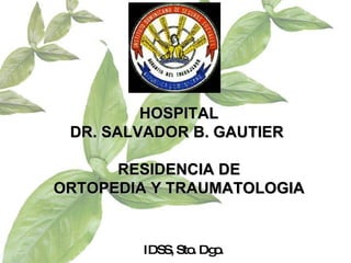 IDSS, Sto. Dgo. HOSPITAL DR. SALVADOR B. GAUTIER  RESIDENCIA DE ORTOPEDIA Y TRAUMATOLOGIA 