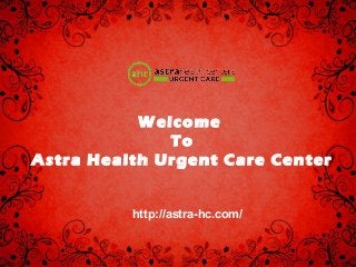 Welcome
To
Astra Health Urgent Care Center
http://astra-hc.com/
 