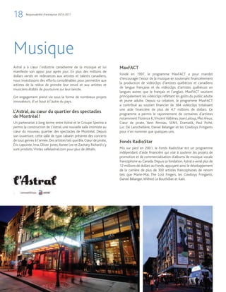 18       Responsabilité d’entreprise 2010-2011




Musique
Astral a à cœur l’industrie canadienne de la musique et lui            MaxFACT
manifeste son appui jour après jour. En plus des millions de
                                                                       Fondé en 1997, le programme MaxFACT a pour mandat
dollars versés en redevances aux artistes et talents canadiens,
                                                                       d’encourager l’essor de la musique en soutenant financièrement
nous investissons des efforts considérables pour permettre aux
                                                                       la production de vidéoclips d’artistes québécois et canadiens
artistes de la relève de prendre leur envol et aux artistes et
                                                                       de langue française et de vidéoclips d’artistes québécois en
musiciens établis de poursuivre sur leur lancée.
                                                                       langues autres que le français et l’anglais. MaxFACT soutient
Cet engagement prend vie sous la forme de nombreux projets             principalement les vidéoclips reflétant les goûts du public adulte
innovateurs, d’un bout à l’autre du pays.                              et jeune adulte. Depuis sa création, le programme MaxFACT
                                                                       a contribué au soutien financier de 384 vidéoclips totalisant
                                                                       une aide financière de plus de 4,7 millions de dollars. Ce
L’Astral, au cœur du quartier des spectacles                           programme a permis le rayonnement de centaines d’artistes
de Montréal !                                                          notamment Florence K, Vincent Vallières, Jean Leloup, Mes Aïeux,
Un partenariat à long terme entre Astral et le Groupe Spectra a        Cœur de pirate, Yann Perreau, SENS, Dramatik, Paul Piché,
permis la construction de L’Astral, une nouvelle salle intimiste au    Luc De Larochellière, Daniel Bélanger et les Cowboys Fringants
cœur du nouveau quartier des spectacles de Montréal. Depuis            pour n’en nommer que quelques-uns.
son ouverture, cette salle de type cabaret présente des concerts
de tous genres à l’année. Des artistes tels que Bïa, Cœur de pirate,   Fonds RadioStar
Éric Lapointe, Ima, Oliver Jones, Ranee Lee et Zachary Richard s’y
sont produits. Visitez sallelastral.com pour plus de détails.          Mis sur pied en 2001, le Fonds RadioStar est un programme
                                                                       indépendant d’aide financière qui vise à soutenir les projets de
                                                                       promotion et de commercialisation d’albums de musique vocale
                                                                       francophone au Canada. Depuis sa fondation, Astral a versé plus de
                                                                       12 millions de dollars au Fonds, appuyant ainsi le développement
                                                                       de la carrière de plus de 300 artistes francophones de renom
                                                                       tels que Marie-Mai, The Lost Fingers, les Cowboys Fringants,
                                                                       Daniel Bélanger, Wilfred Le Bouthillier et Kaïn.
 
