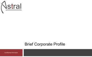 Brief Corporate Profile
Confidential Information
 