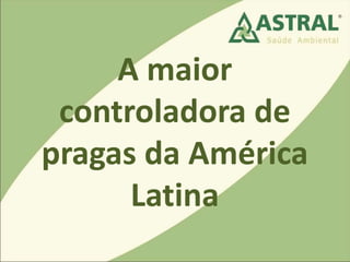 A maior
controladora de
pragas da América
Latina
 