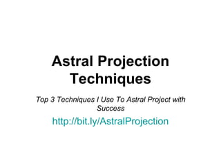 Astral Projection Techniques Top 3 Techniques I Use To Astral Project with Success http :// bit.ly / AstralProjection 