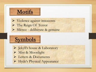 Motifs
 Violence against innocents
 The Reign Of Terror
 Silence - deliberate & genuine
Symbols
 Jekyll’s house & Labo...