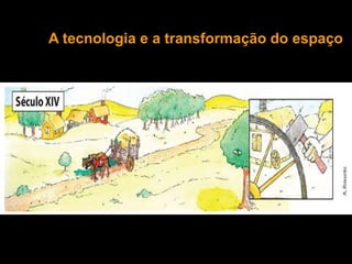 A tecnologia e a transformação do espaço
 