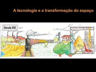 A tecnologia e a transformação do espaço
 
