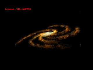 A nossa... VIA -LÁCTEA
 