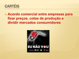 CartéisAcordo comercial entre empresas para fixar preços, cotas de produção e dividir mercados consumidores