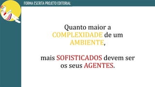Quanto maior a
COMPLEXIDADE de um
AMBIENTE,
mais SOFISTICADOS devem ser
os seus AGENTES.
 