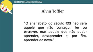 Alvin Toffler
“O analfabeto do século XXI não será
aquele que não conseguir ler ou
escrever, mas aquele que não puder
aprender, desaprender e, por fim,
aprender de novo.”
 