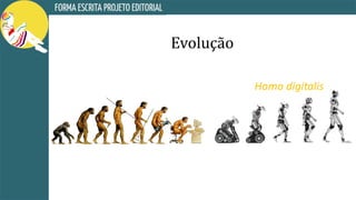 Evolução
Homo digitalis
 