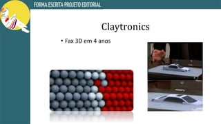 Claytronics
• Fax 3D em 4 anos
 