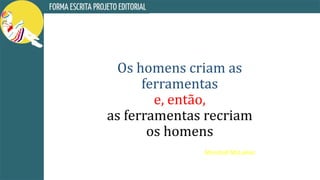 Os homens criam as
ferramentas
e, então,
as ferramentas recriam
os homens
Marshall McLuhan
 