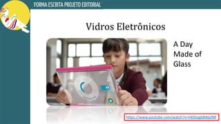Vidros Eletrônicos
A Day
Made of
Glass
https://www.youtube.com/watch?v=HDOogb8Wp9M
 
