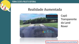 Realidade Aumentada
Capô
Transparente
da Land
Rover
https://www.youtube.com/watch?v=he5PxTPQTDg
 