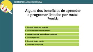 Alguns dos benefícios de aprender
a programar listados por Mitchel
Resnick:
 