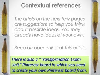 There is also a “Transformation Exam
Unit” Pinterest board in which you need
to create your own Pinterest board from.
 
