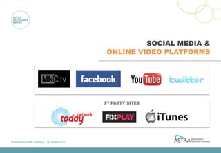 SOCIAL MEDIA &
                                                  ONLINE VIDEO PLATFORMS




                                                 3rd PARTY SITES




Presented by Peter Jenetsky :: 18 October 2011
 