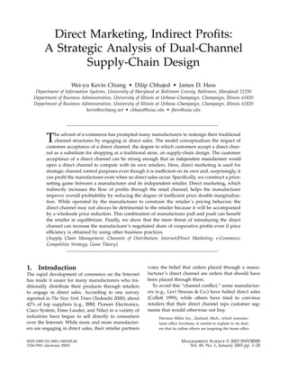 Direct Marketing, Indirect Proﬁts:
A Strategic Analysis of Dual-Channel
Supply-Chain Design
Wei-yu Kevin Chiang • Dilip Chhajed • James D. Hess
Department of Information Systems, University of Maryland at Baltimore County, Baltimore, Maryland 21250
Department of Business Administration, University of Illinois at Urbana–Champaign, Champaign, Illinois 61820
Department of Business Administration, University of Illinois at Urbana–Champaign, Champaign, Illinois 61820
kevin@wchiang.net • chhajed@uiuc.edu • jhess@uiuc.edu
The advent of e-commerce has prompted many manufacturers to redesign their traditional
channel structures by engaging in direct sales. The model conceptualizes the impact of
customer acceptance of a direct channel, the degree to which customers accept a direct chan-
nel as a substitute for shopping at a traditional store, on supply-chain design. The customer
acceptance of a direct channel can be strong enough that an independent manufacturer would
open a direct channel to compete with its own retailers. Here, direct marketing is used for
strategic channel control purposes even though it is inefﬁcient on its own and, surprisingly, it
can proﬁt the manufacturer even when no direct sales occur. Speciﬁcally, we construct a price-
setting game between a manufacturer and its independent retailer. Direct marketing, which
indirectly increases the ﬂow of proﬁts through the retail channel, helps the manufacturer
improve overall proﬁtability by reducing the degree of inefﬁcient price double marginaliza-
tion. While operated by the manufacturer to constrain the retailer’s pricing behavior, the
direct channel may not always be detrimental to the retailer because it will be accompanied
by a wholesale price reduction. This combination of manufacturer pull and push can beneﬁt
the retailer in equilibrium. Finally, we show that the mere threat of introducing the direct
channel can increase the manufacturer’s negotiated share of cooperative proﬁts even if price
efﬁciency is obtained by using other business practices.
(Supply Chain Management; Channels of Distribution; Internet/Direct Marketing; e-Commerce;
Competitive Strategy; Game Theory)
1. Introduction
The rapid development of commerce on the Internet
has made it easier for many manufacturers who tra-
ditionally distribute their products through retailers
to engage in direct sales. According to one survey
reported in The New York Times (Tedeschi 2000), about
42% of top suppliers (e.g., IBM, Pioneer Electronics,
Cisco System, Estee Lauder, and Nike) in a variety of
industries have begun to sell directly to consumers
over the Internet. While more and more manufactur-
ers are engaging in direct sales, their retailer partners
voice the belief that orders placed through a manu-
facturer’s direct channel are orders that should have
been placed through them.
To avoid this “channel conﬂict,” some manufactur-
ers (e.g., Levi Strauss & Co.) have halted direct sales
(Collett 1999), while others have tried to convince
retailers that their direct channel taps customer seg-
ments that would otherwise not buy.
Herman Miller Inc., Zeeland, Mich., which manufac-
tures ofﬁce furniture, is careful to explain to its deal-
ers that its online efforts are targeting the home ofﬁce
0025-1909/03/4901/0001$5.00
1526-5501 electronic ISSN
Management Science © 2003 INFORMS
Vol. 49, No. 1, January 2003 pp. 1–20
 